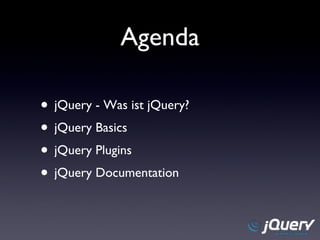 Agenda jQuery - Was ist jQuery? jQuery Basics jQuery Plugins jQuery Documentation 