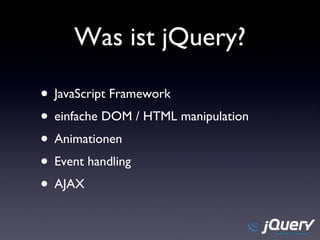 Was ist jQuery? JavaScript Framework einfache DOM / HTML manipulation Animationen Event handling AJAX 