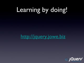Learning by doing! http://jquery.jowe.biz 