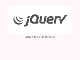 March 2008 - John Resig
 