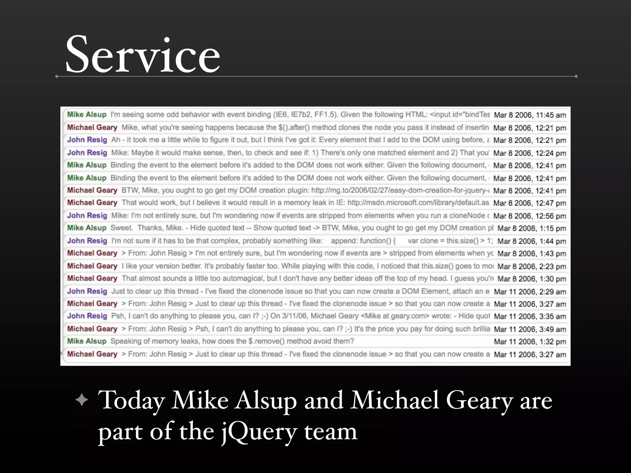 Service




✦   Today Mike Alsup and Michael Geary are
    part of the jQuery team
 