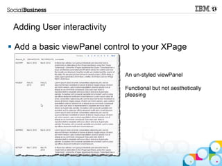 Adding User interactivity

 Add a basic viewPanel control to your XPage


                             An un-styled viewPanel

                             Functional but not aesthetically
                             pleasing
 