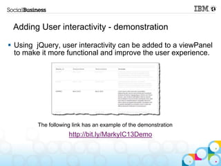 Adding User interactivity - demonstration

 Using jQuery, user interactivity can be added to a viewPanel
  to make it more functional and improve the user experience.




         The following link has an example of the demonstration
                     http://bit.ly/MarkyIC13Demo
 
