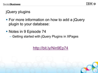 jQuery plugins

 For more information on how to add a jQuery
  plugin to your database:
 Notes in 9 Episode 74
  – Getting started with jQuery Plugins in XPages


                 http://bit.ly/Nin9Ep74
 