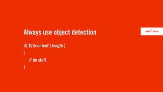 Always use object detection
if( $(‘#content’).length )
{
    // do stuff
}
 
