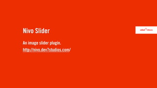 Nivo Slider
An image slider plugin.
http://nivo.dev7studios.com/
 