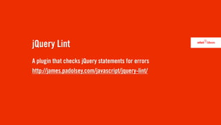 jQuery Lint
A plugin that checks jQuery statements for errors
http://james.padolsey.com/javascript/jquery-lint/
 