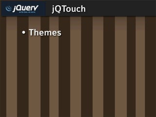 jQTouch

• Themes
 