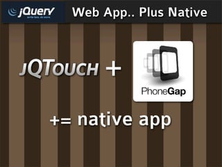 Web App.. Plus Native



       +
+= native app
 