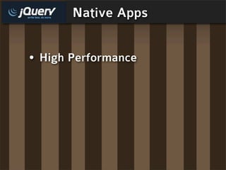 Native Apps


• High Performance
 