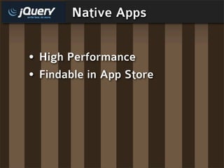 Native Apps


• High Performance
• Findable in App Store
 