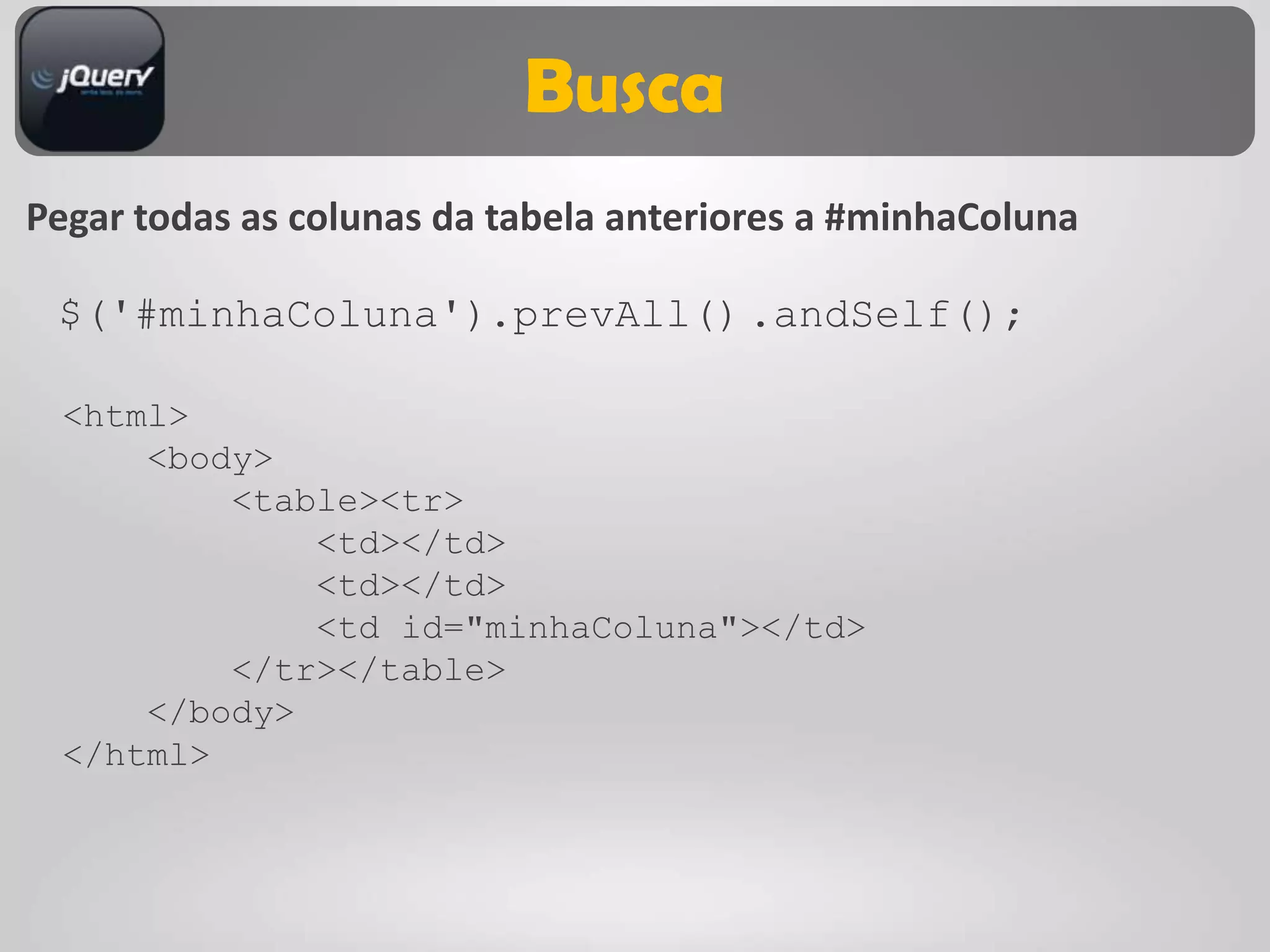 Busca
Pegar todas as colunas da tabela anteriores a #minhaColuna

 $('#minhaColuna').prevAll() .andSelf();

  <html>
      <body>
          <table><tr>
              <td></td>
              <td></td>
              <td id="minhaColuna"></td>
          </tr></table>
      </body>
  </html>
 