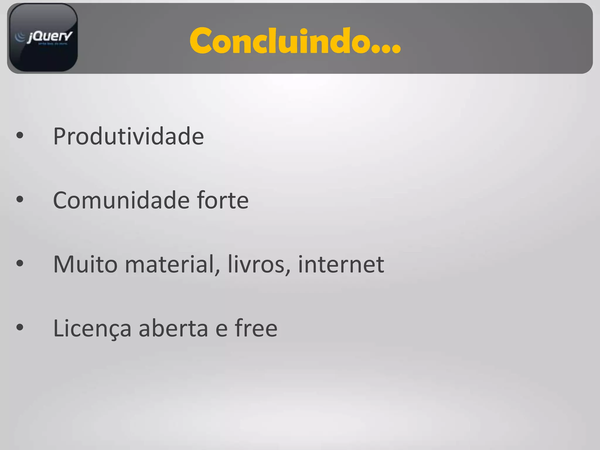 Concluindo...

•   Produtividade

•   Comunidade forte

•   Muito material, livros, internet

•   Licença aberta e free
 