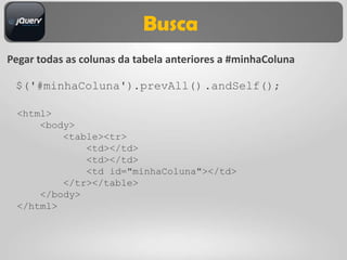 Busca
Pegar todas as colunas da tabela anteriores a #minhaColuna

 $('#minhaColuna').prevAll() .andSelf();

  <html>
      <body>
          <table><tr>
              <td></td>
              <td></td>
              <td id="minhaColuna"></td>
          </tr></table>
      </body>
  </html>
 