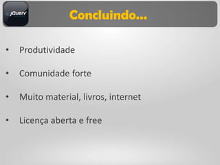 Concluindo...

•   Produtividade

•   Comunidade forte

•   Muito material, livros, internet

•   Licença aberta e free
 
