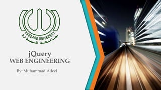 jQuery
WEB ENGINEERING
By: Muhammad Adeel
 