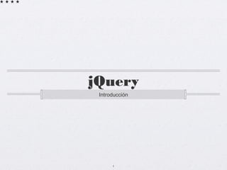 jQuery
 Introducción




      1
 