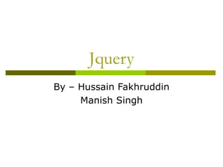 Jquery By – Hussain Fakhruddin Manish Singh 
