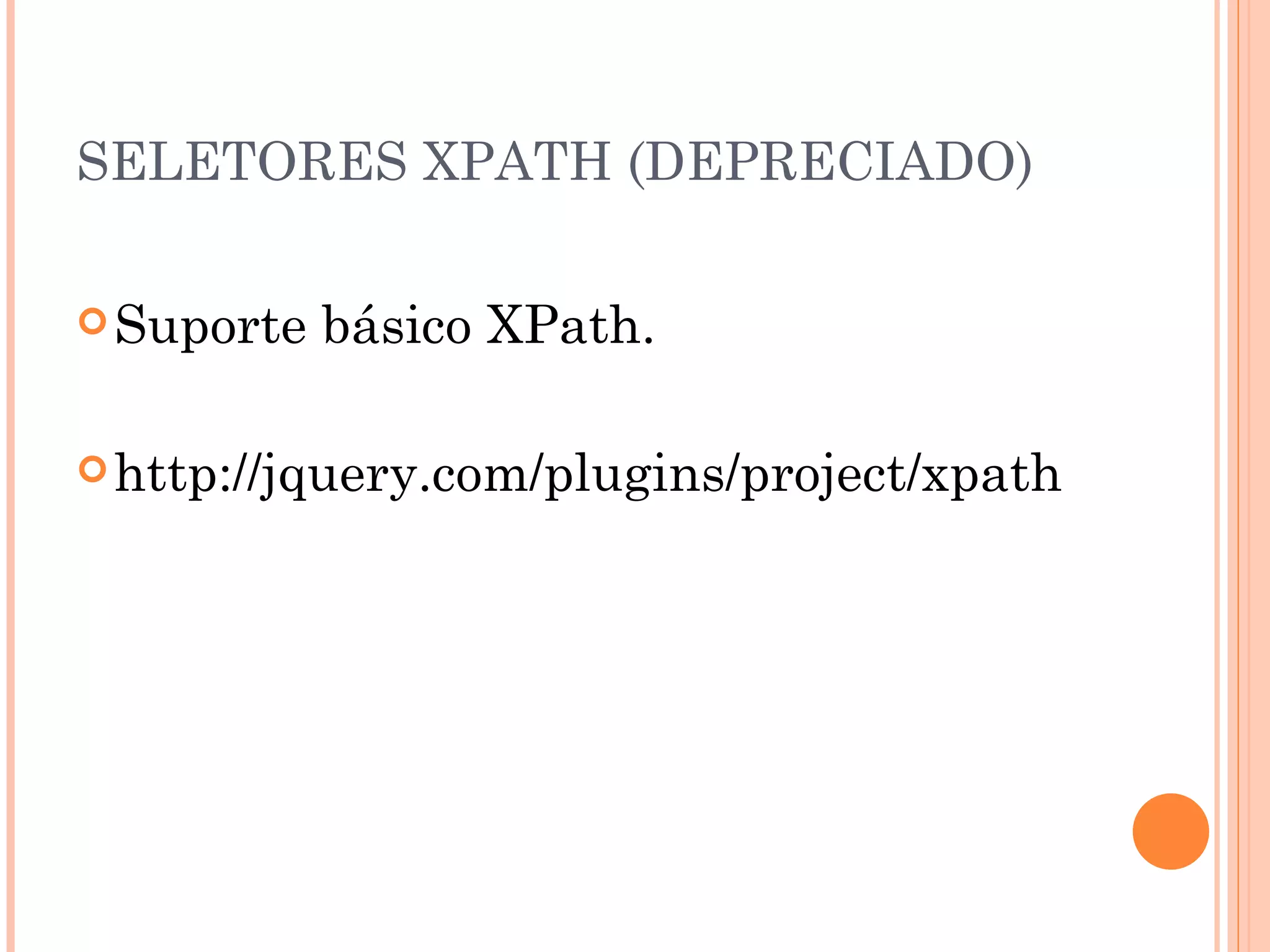 SELETORES XPATH (DEPRECIADO) Suporte básico XPath. http://jquery.com/plugins/project/xpath 