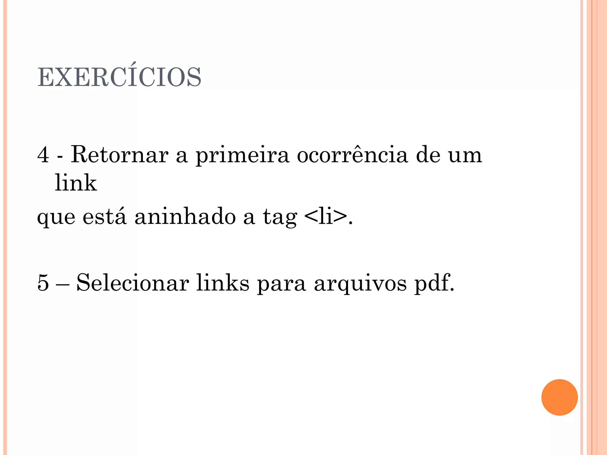 EXERCÍCIOS 4 - Retornar a primeira ocorrência de um link que está aninhado a tag <li>. 5 – Selecionar links para arquivos pdf. 