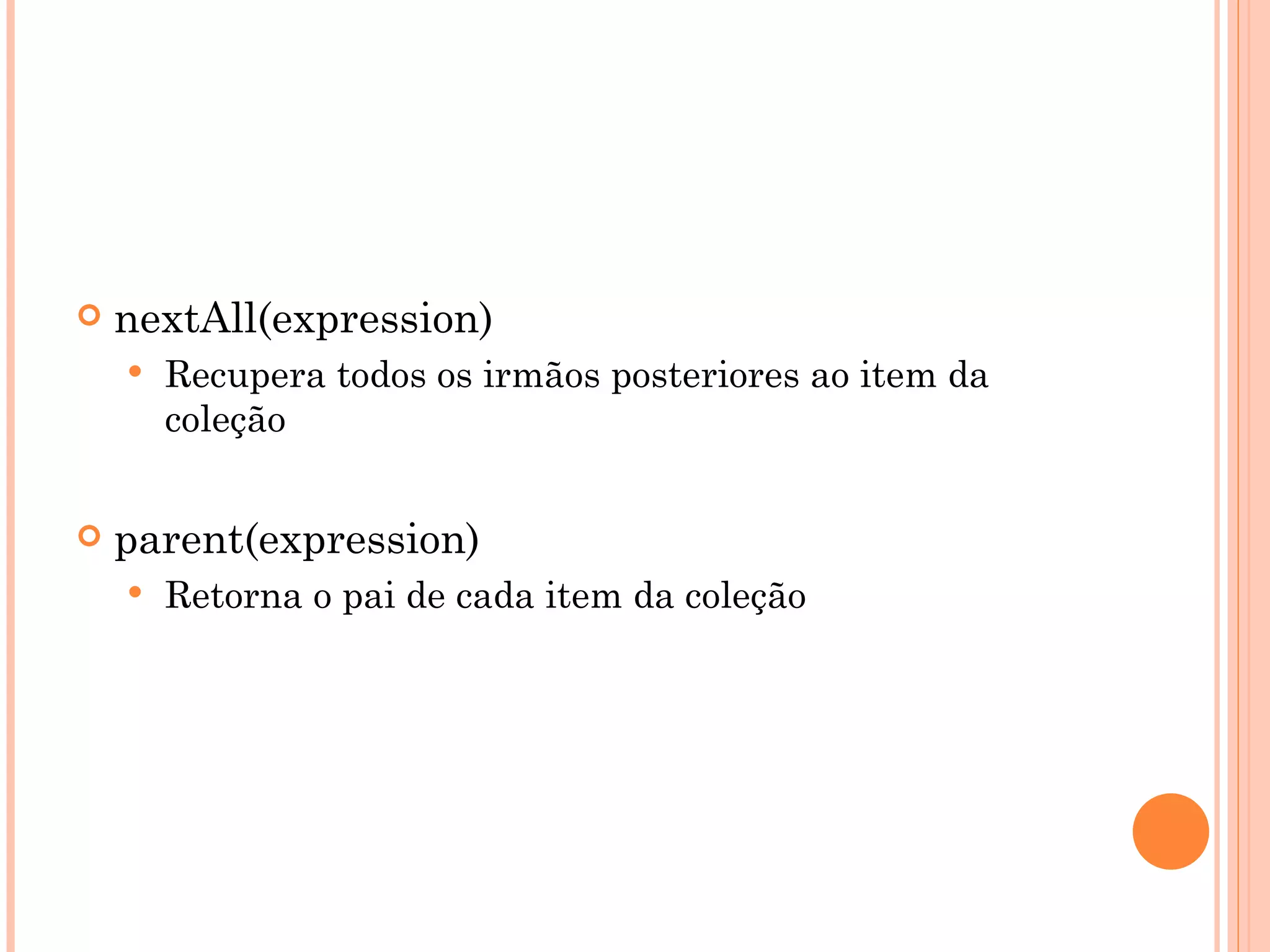 nextAll(expression) Recupera todos os irmãos posteriores ao item da coleção parent(expression)  Retorna o pai de cada item da coleção 