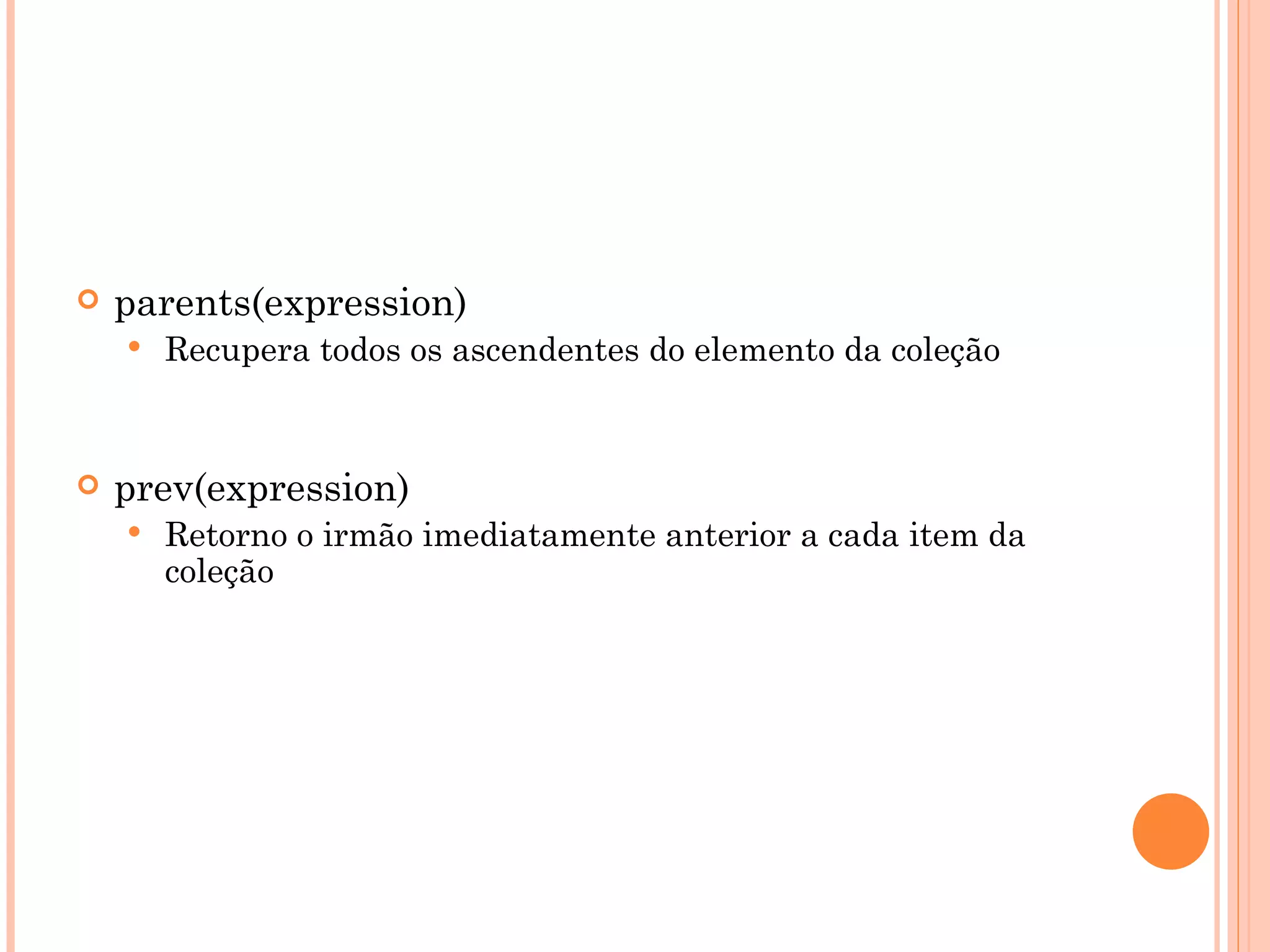 parents(expression)  Recupera todos os ascendentes do elemento da coleção prev(expression)  Retorno o irmão imediatamente anterior a cada item da coleção 