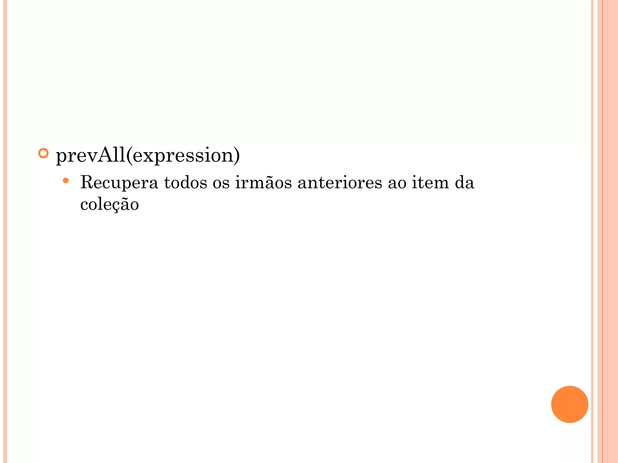 prevAll(expression)  Recupera todos os irmãos anteriores ao item da coleção 