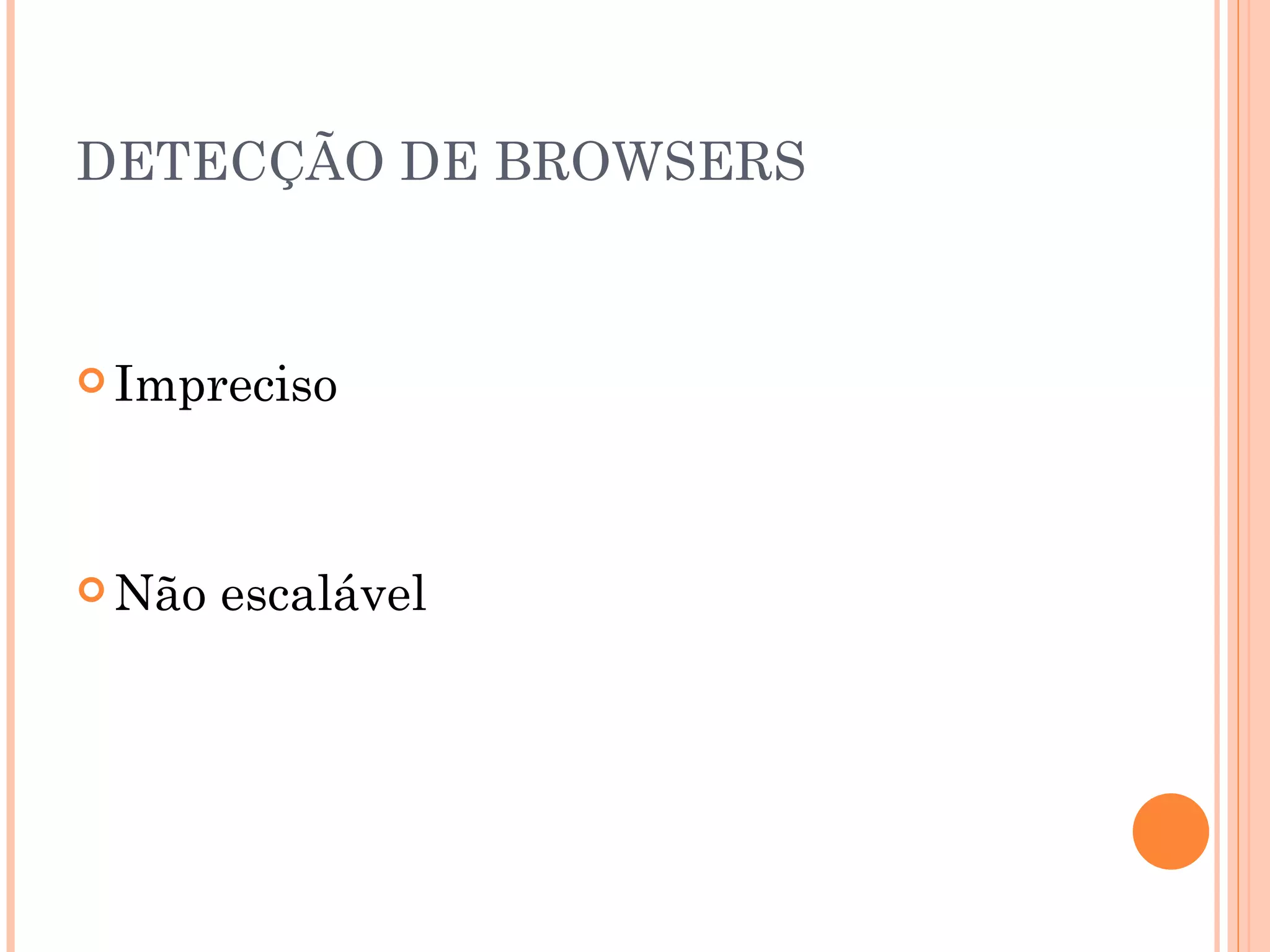 DETECÇÃO DE BROWSERS Impreciso Não escalável   