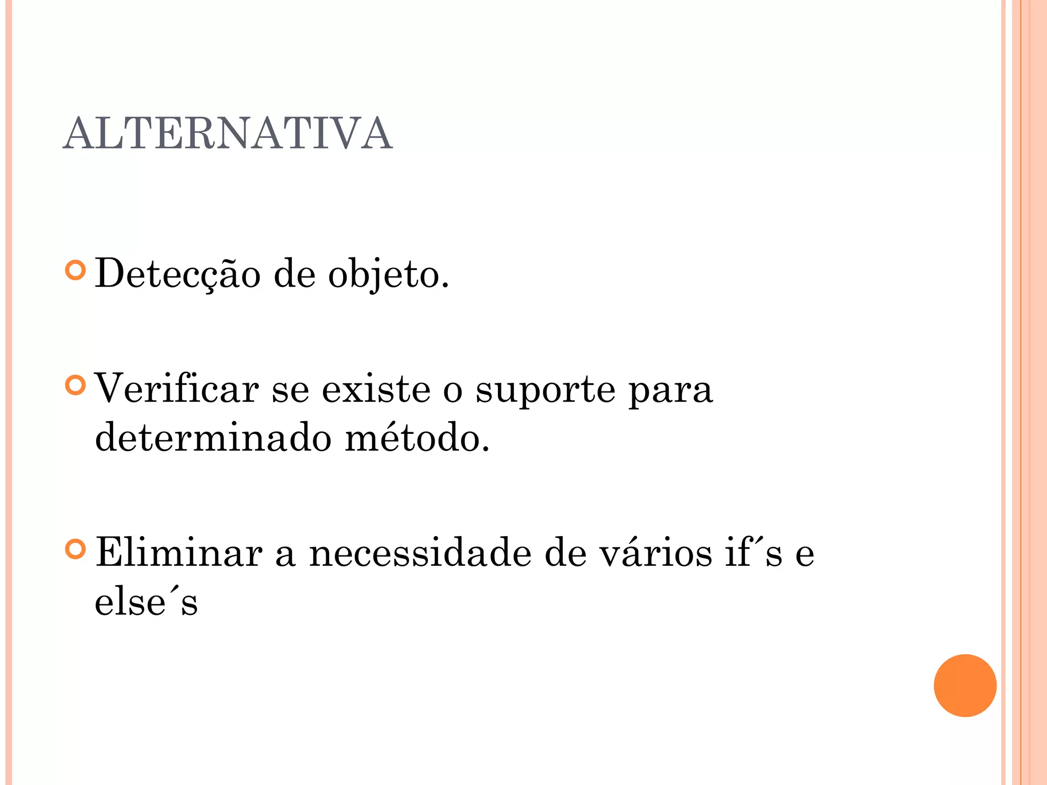 ALTERNATIVA Detecção de objeto. Verificar se existe o suporte para determinado método. Eliminar a necessidade de vários if´s e else´s  