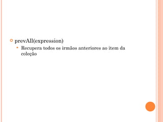 prevAll(expression)  Recupera todos os irmãos anteriores ao item da coleção 
