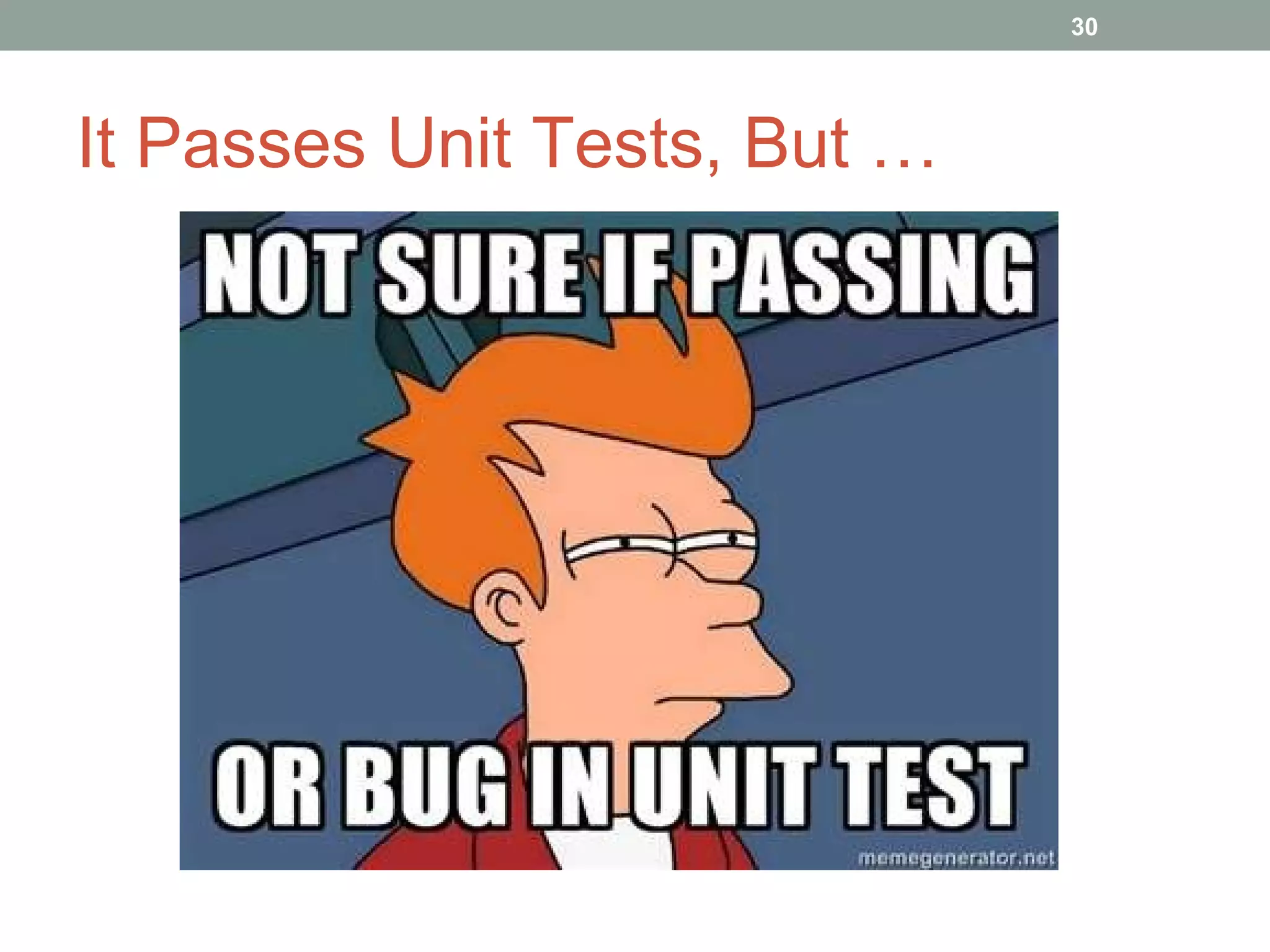 It Passes Unit Tests, But … 