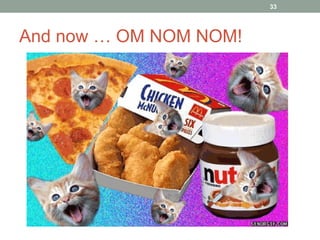 And now … OM NOM NOM! 