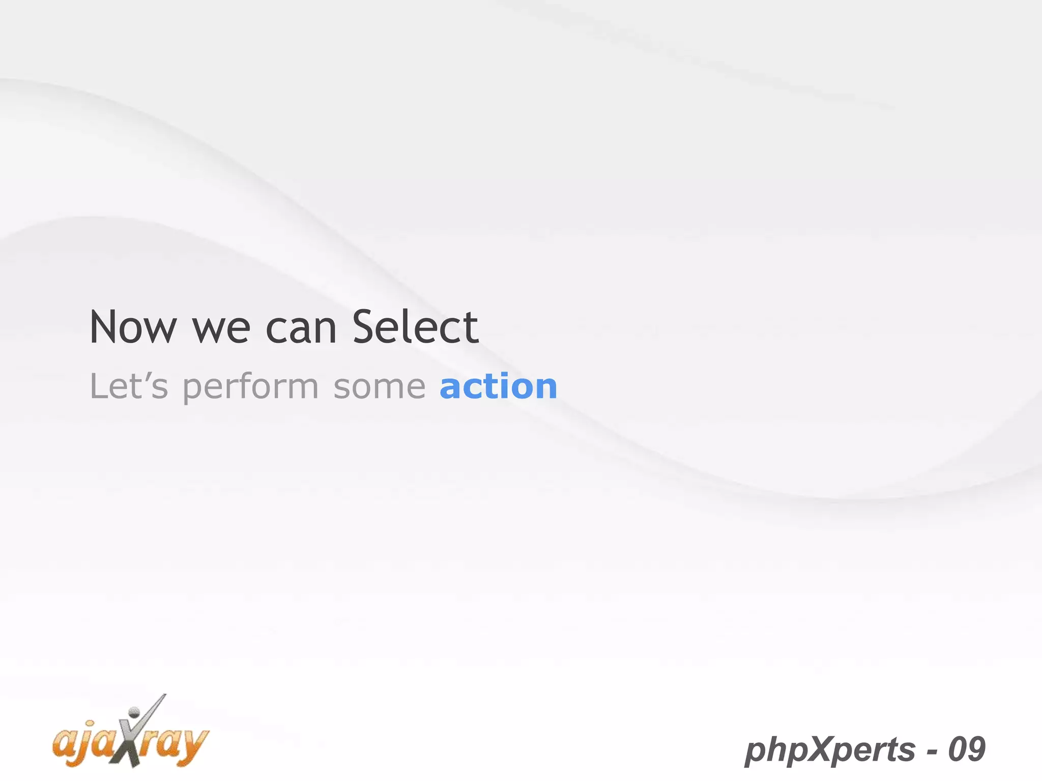 phpXperts - 09
Now we can Select
Let’s perform some action
 
