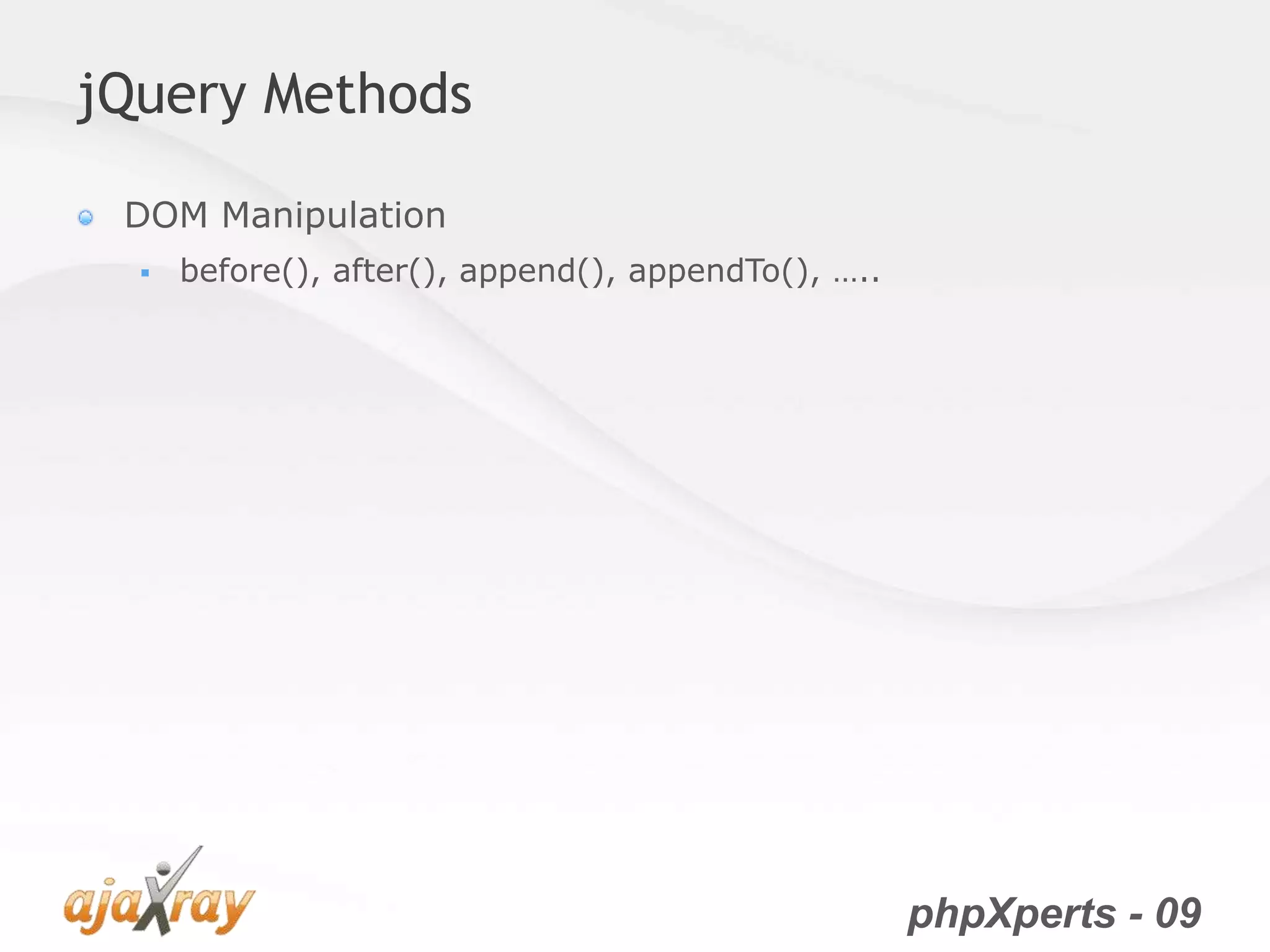 phpXperts - 09
jQuery Methods
DOM Manipulation
 before(), after(), append(), appendTo(), …..
 