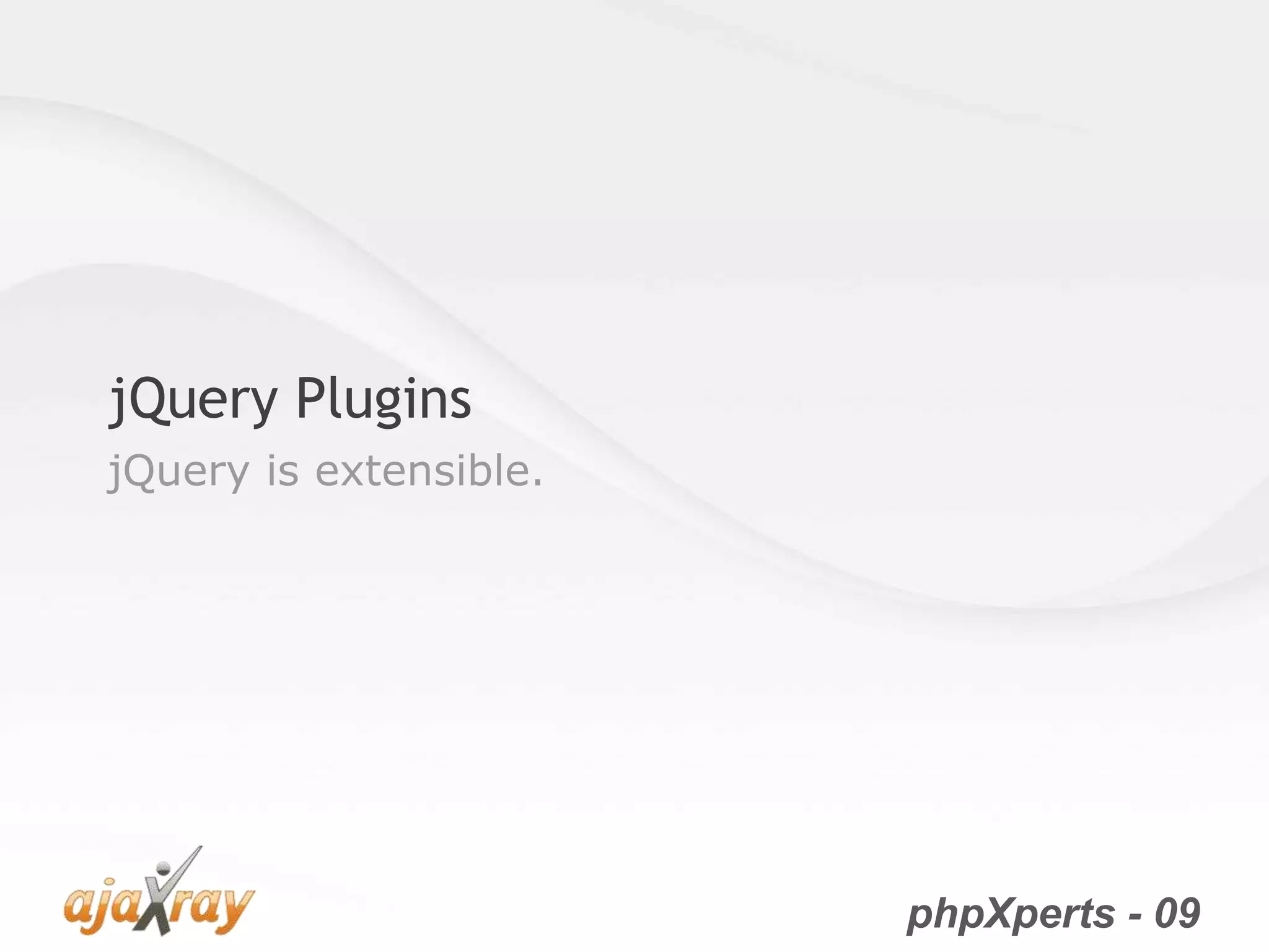 phpXperts - 09
jQuery Plugins
jQuery is extensible.
 