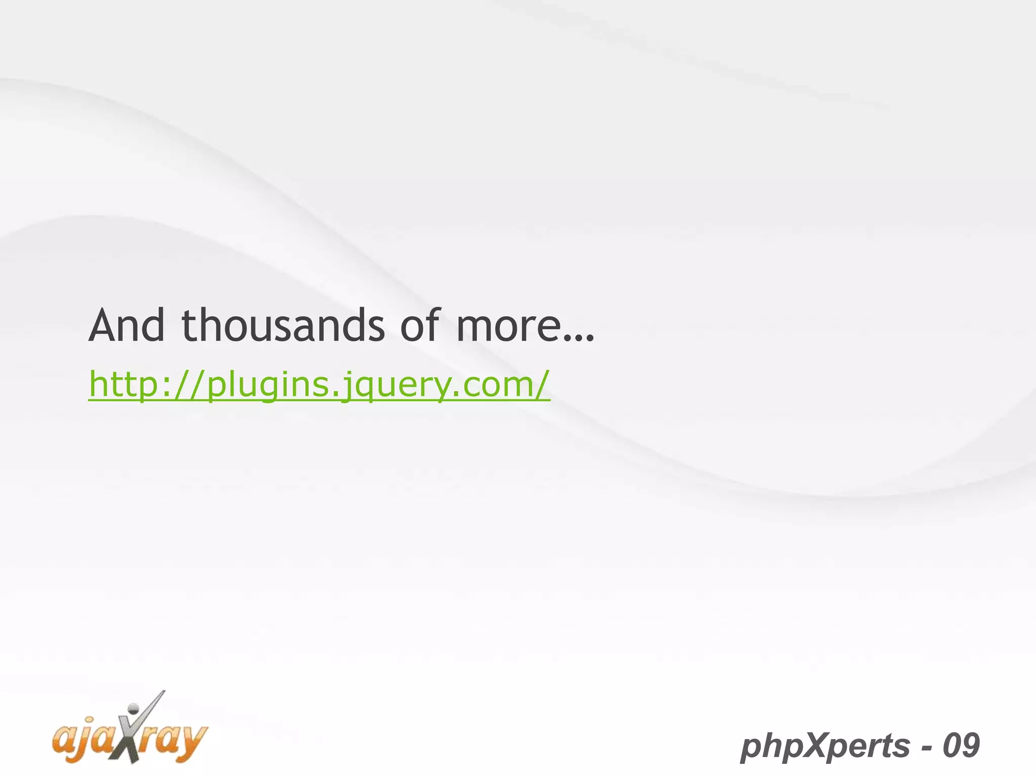 phpXperts - 09
And thousands of more…
http://plugins.jquery.com/
 