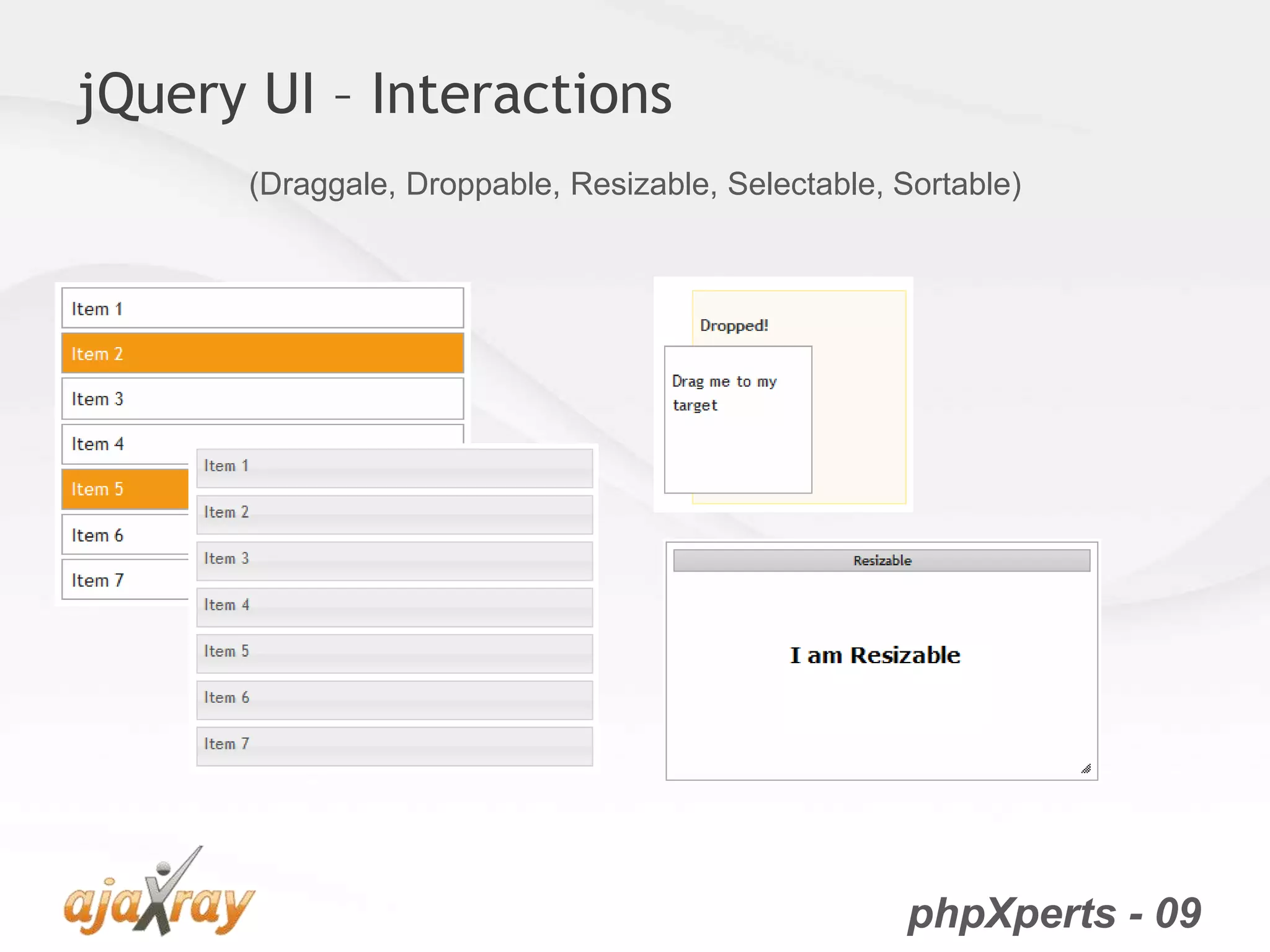 phpXperts - 09
jQuery UI – Interactions
(Draggale, Droppable, Resizable, Selectable, Sortable)
 