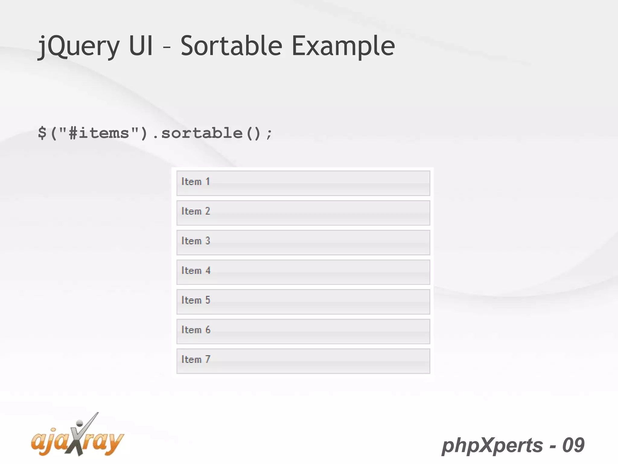 phpXperts - 09
jQuery UI – Sortable Example
$("#items").sortable();
 