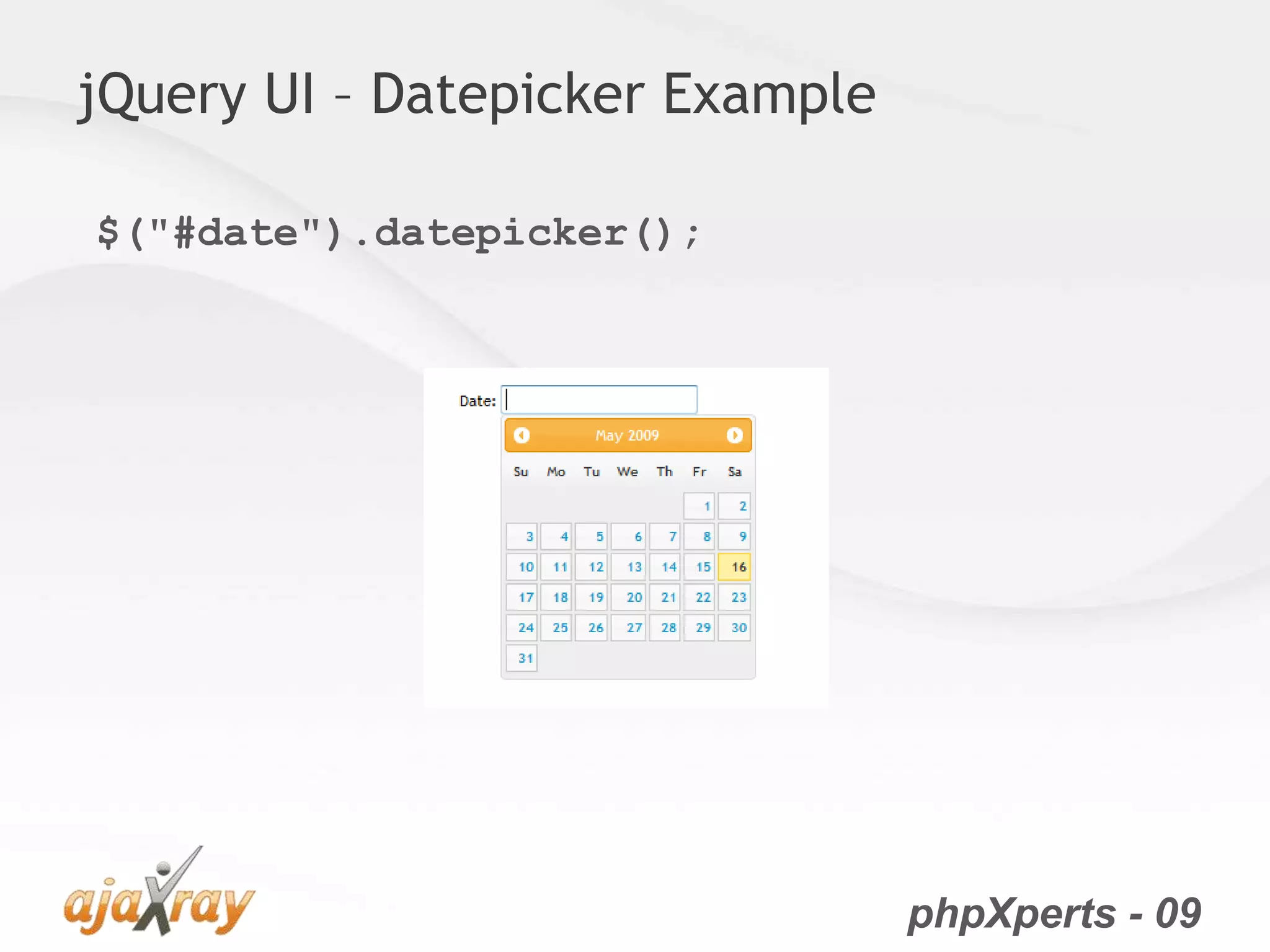 phpXperts - 09
jQuery UI – Datepicker Example
$("#date").datepicker();
 