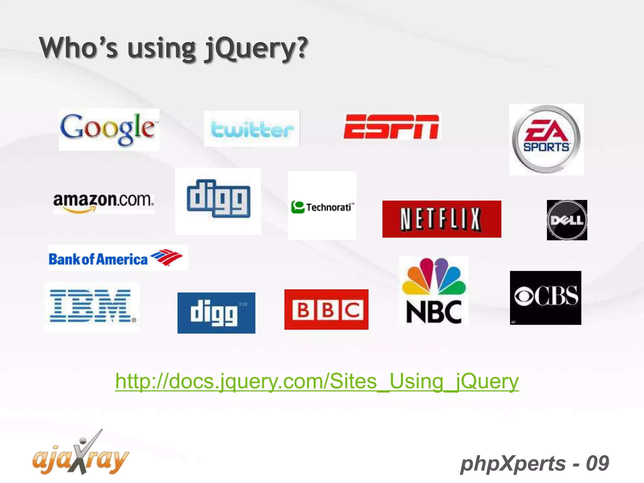 phpXperts - 09
Who’s using jQuery?
http://docs.jquery.com/Sites_Using_jQuery
 