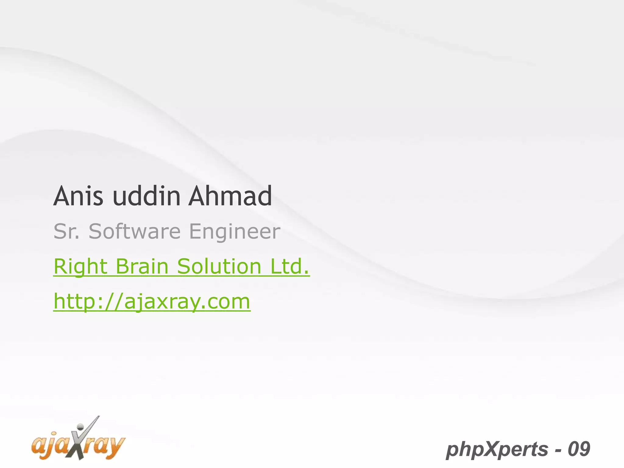phpXperts - 09
Anis uddin Ahmad
Sr. Software Engineer
Right Brain Solution Ltd.
http://ajaxray.com
 