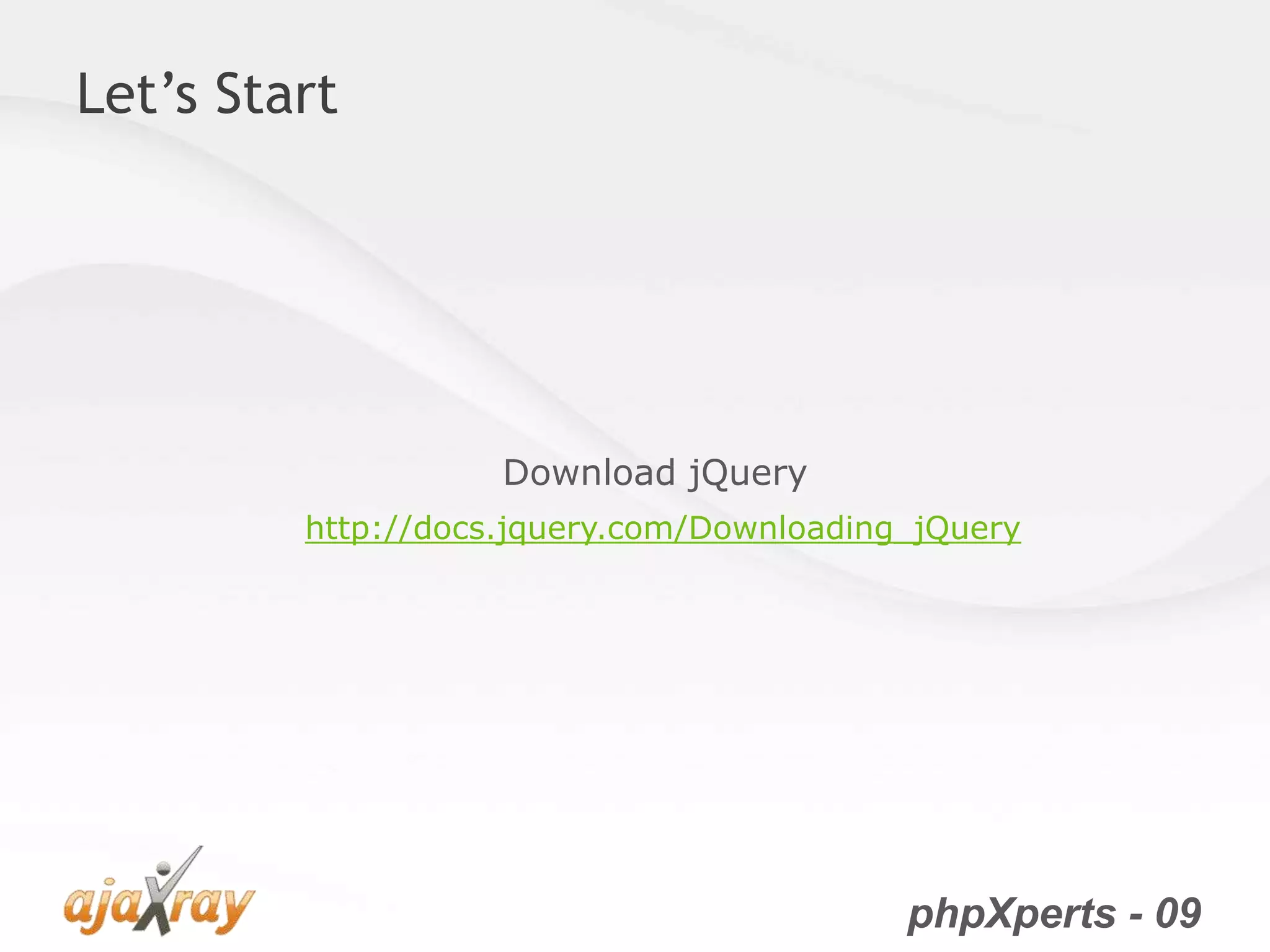 phpXperts - 09
Let’s Start
Download jQuery
http://docs.jquery.com/Downloading_jQuery
 