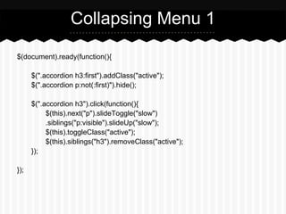 Collapsing Menu 1

$(document).ready(function(){

      $(".accordion h3:first").addClass("active");
      $(".accordion p:not(:first)").hide();

      $(".accordion h3").click(function(){
           $(this).next("p").slideToggle("slow")
           .siblings("p:visible").slideUp("slow");
           $(this).toggleClass("active");
           $(this).siblings("h3").removeClass("active");
      });

});
 