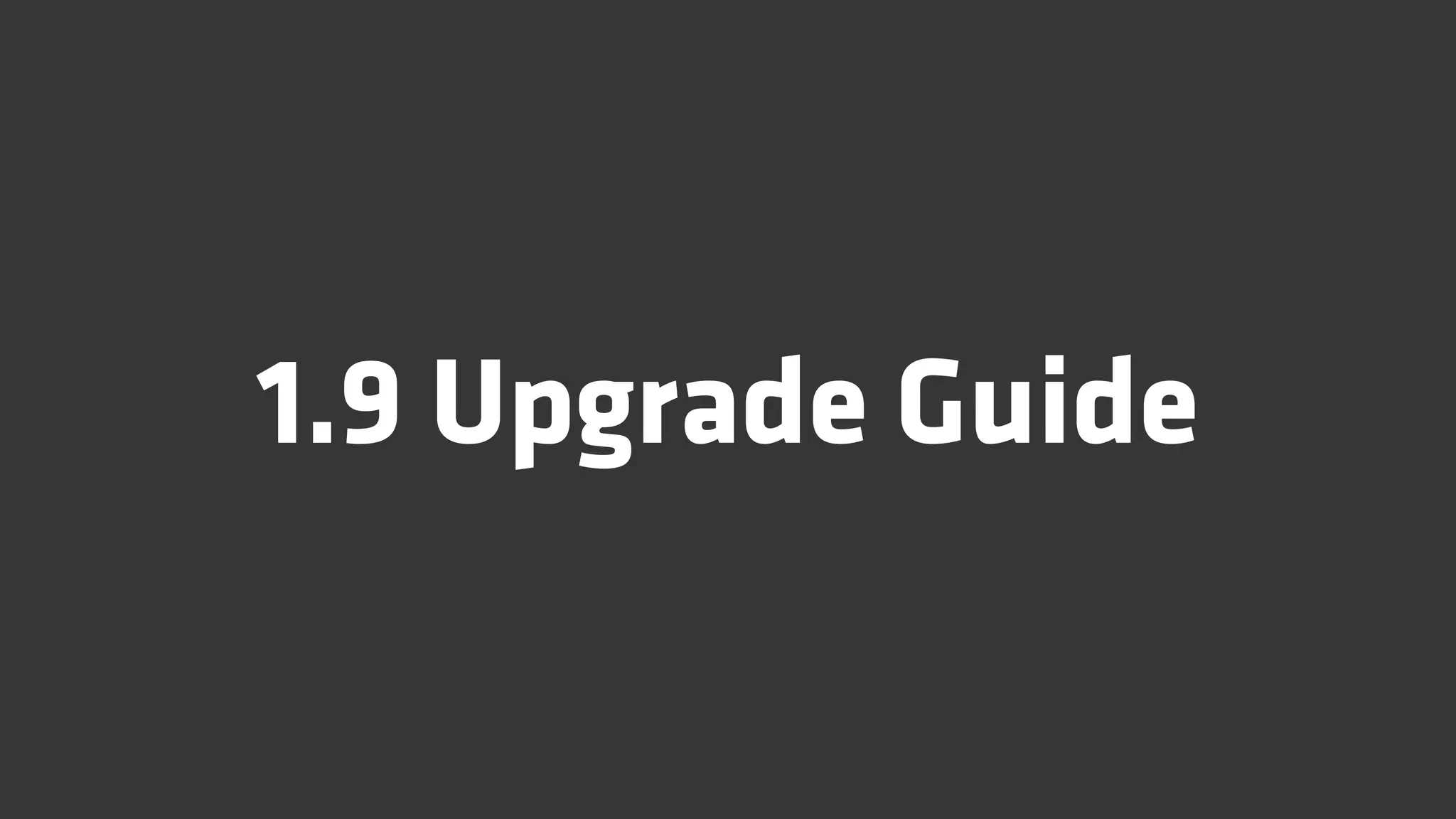1.9 Upgrade Guide
 