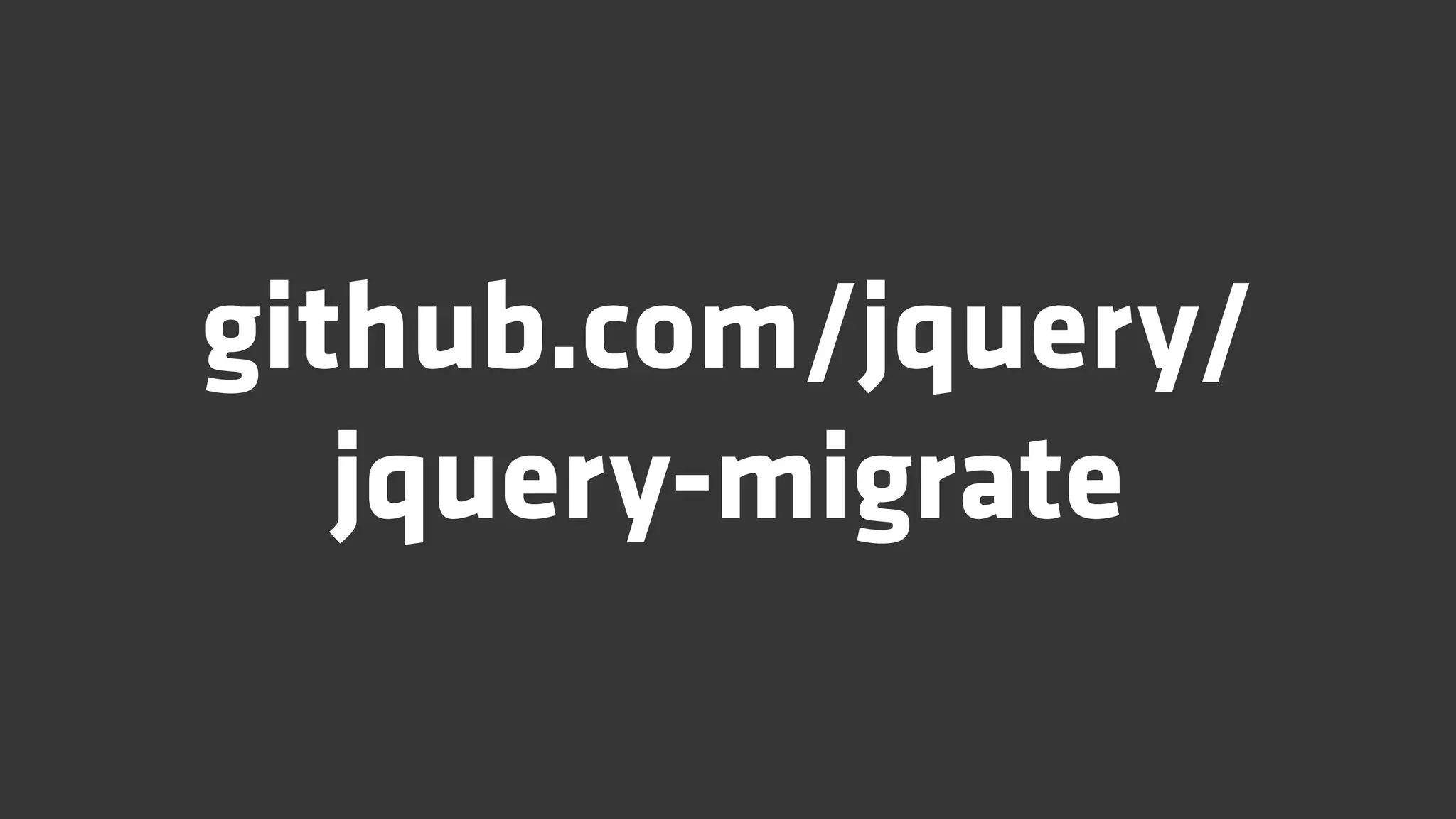 github.com/jquery/
   jquery-migrate
 