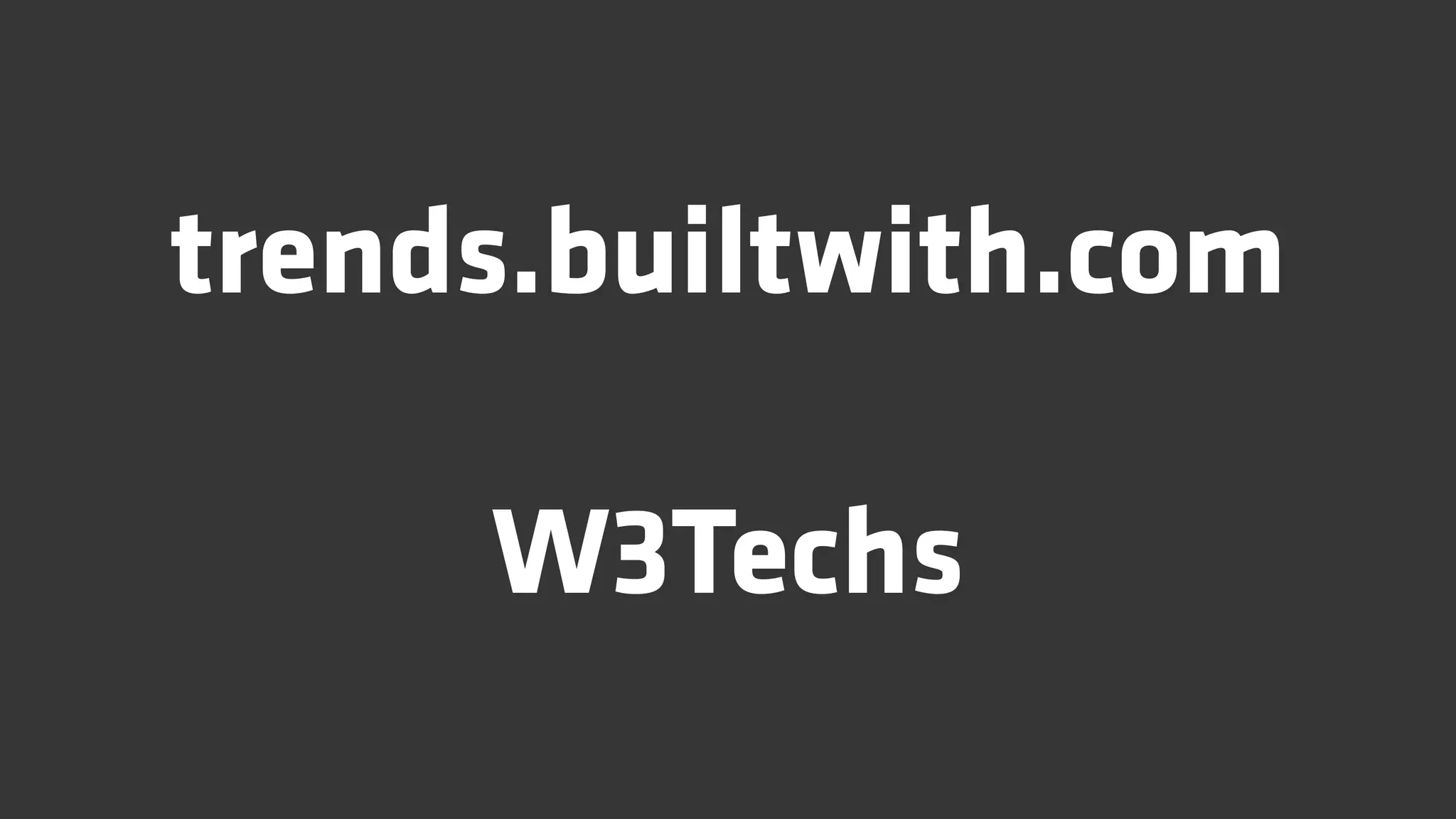 trends.builtwith.com

     W3Techs
 