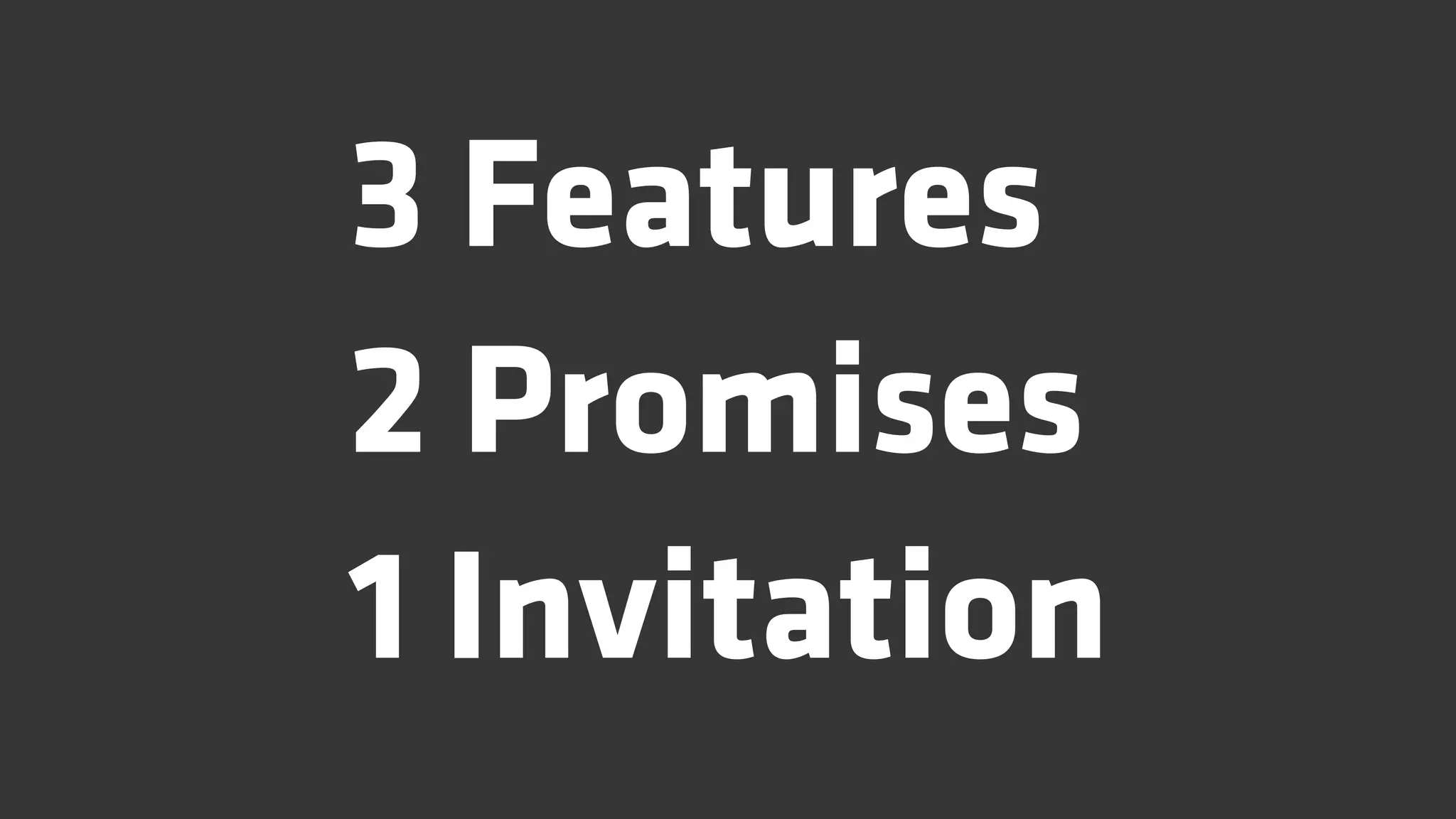 3 Features
2 Promises
1 Invitation
 