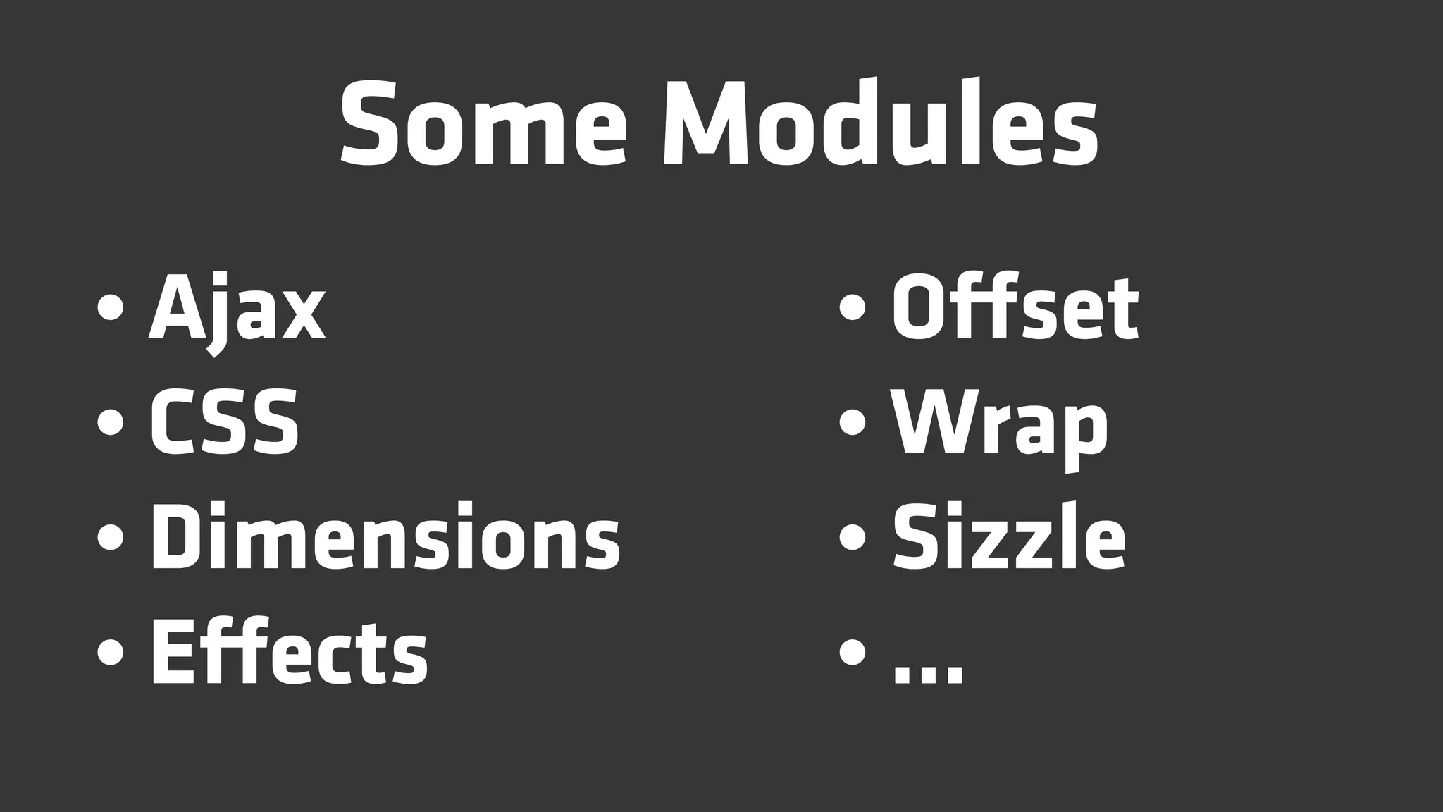 Some Modules
• Ajax         • Oﬀset
• CSS          • Wrap
• Dimensions   • Sizzle
• Eﬀects       • ...
 