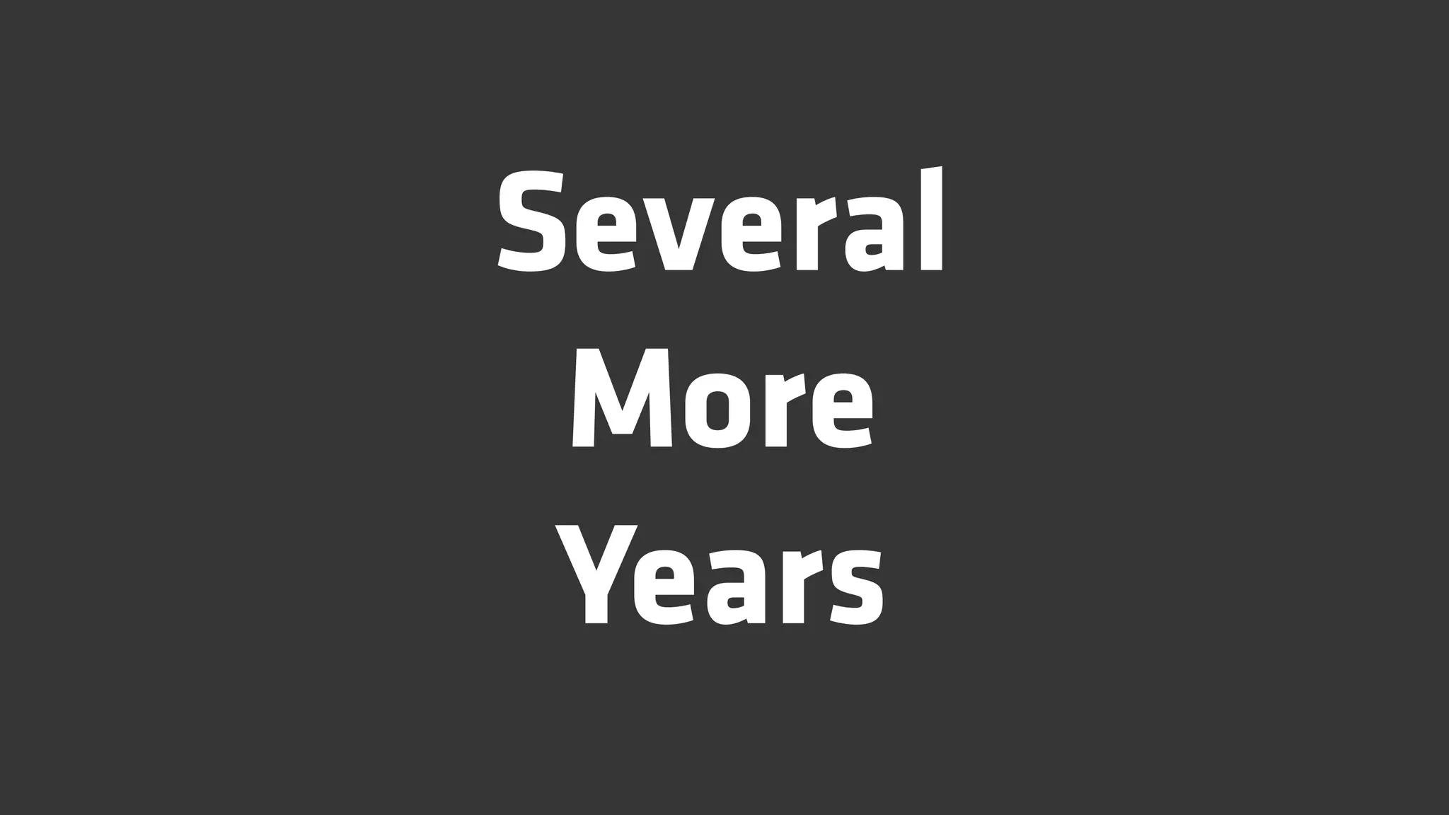 Several
 More
 Years
 