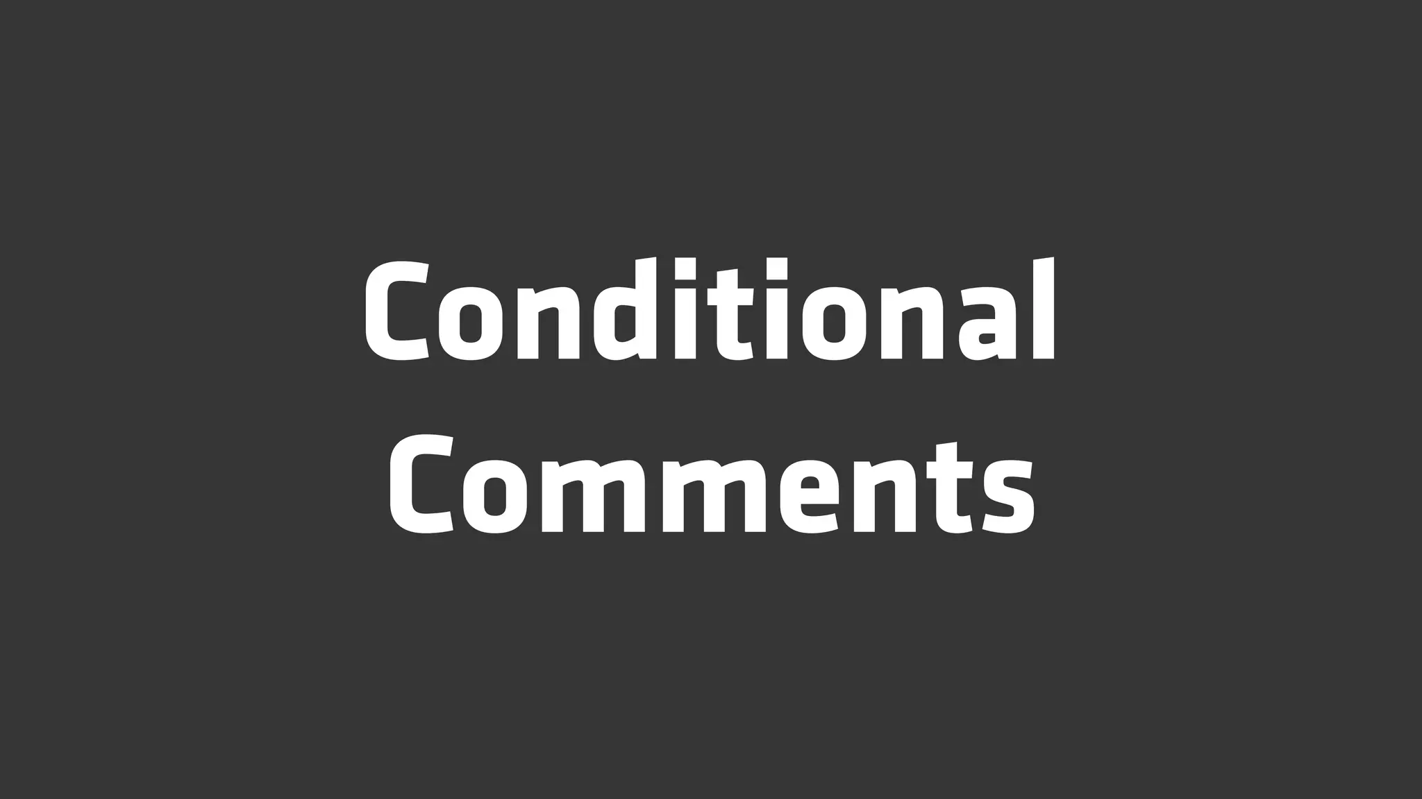 Conditional
Comments
 